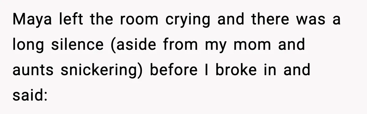 Groom Uninvites Family After Mom Calls Fiancée A Gold Digger Maya left the room crying and there was a long silence (aside from my mom and aunts snickering) before I broke in and said: