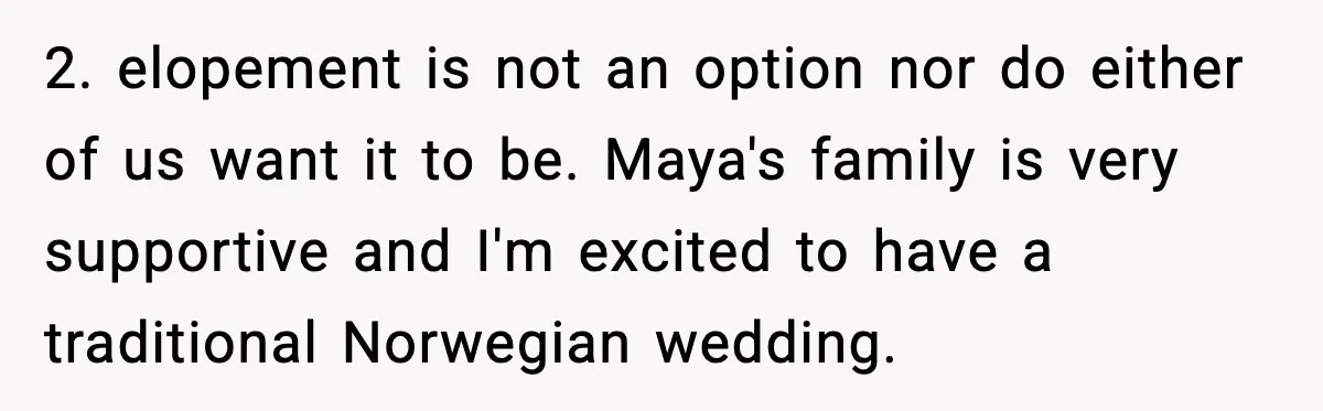 Groom Uninvites Family After Mom Calls Fiancée A Gold Digger 2. elopement is not an option nor do either of us want it to be. Maya's family is very supportive and I'm excited to have a traditional Norwegian wedding.