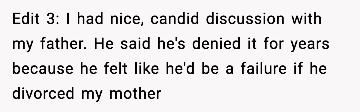 Groom Uninvites Family After Mom Calls Fiancée A Gold Digger Edit 3: I had nice, candid discussion with my father. He said he's denied it for years because he felt like he'd be a failure if he divorced my mother