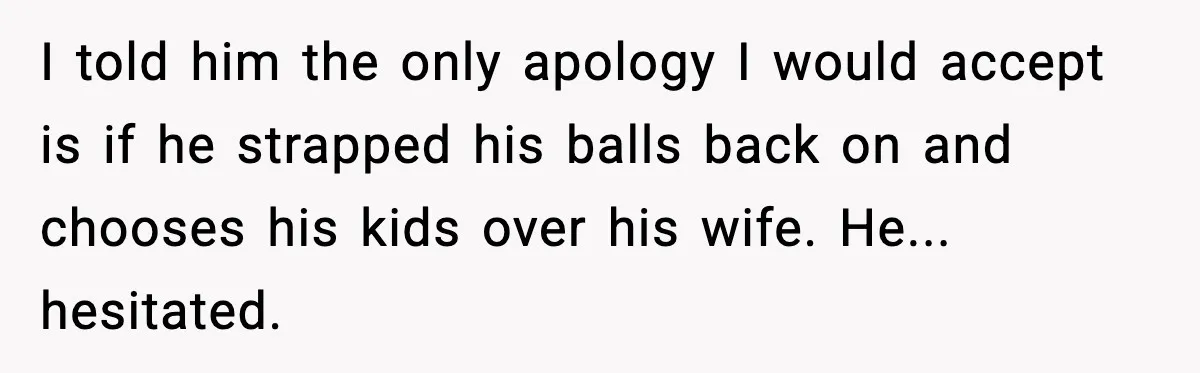Groom Uninvites Family After Mom Calls Fiancée A Gold Digger I told him the only apology I would accept is if he strapped his balls back on and chooses his kids over his wife. He... hesitated.