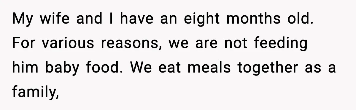 Man Defends Parenting Choice After Sister Accuses Him of Mansplaining Breastfeeding My wife and I have an eight months old. For various reasons, we are not feeding him baby food. We eat meals together as a family,