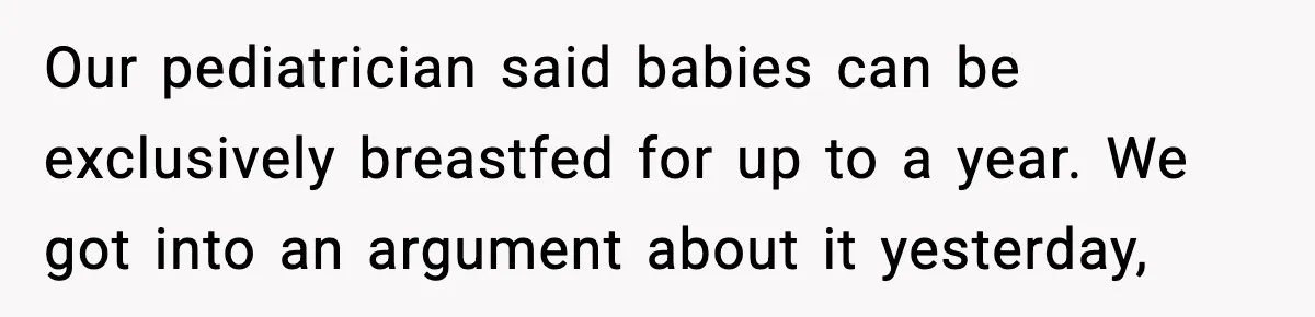 Man Defends Parenting Choice After Sister Accuses Him of Mansplaining Breastfeeding Our pediatrician said babies can be exclusively breastfed for up to a year. We got into an argument about it yesterday,