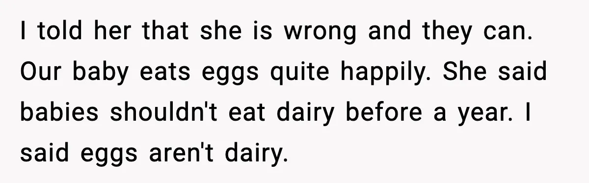 Man Defends Parenting Choice After Sister Accuses Him of Mansplaining Breastfeeding I told her that she is wrong and they can. Our baby eats eggs quite happily. She said babies shouldn't eat dairy before a year. I said eggs aren't dairy.