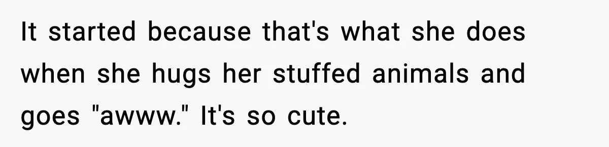 Mom Calls Out MIL After She Says Her Baby Is “Flirting” It started because that's what she does when she hugs her stuffed animals and goes "awww." It's so cute.