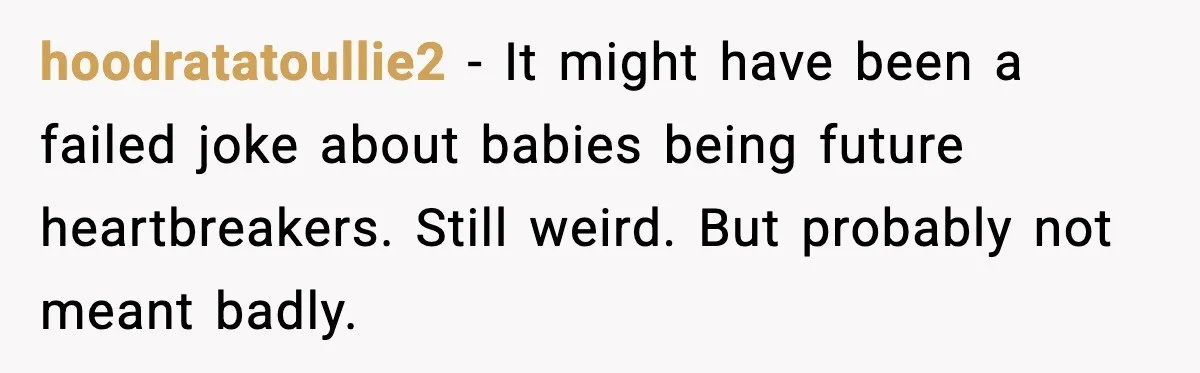 Mom Calls Out MIL After She Says Her Baby Is “Flirting” hoodratatoullie2 - It might have been a failed joke about babies being future heartbreakers. Still weird. But probably not meant badly.