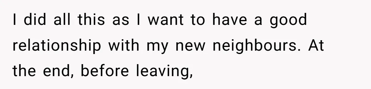Entitled Parents Demand Access to Private Garden They Do Not Own I did all this as I want to have a good relationship with my new neighbours. At the end, before leaving,