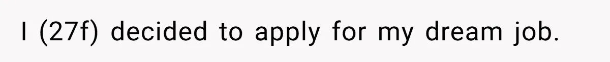 I (27f) decided to apply for my dream job.