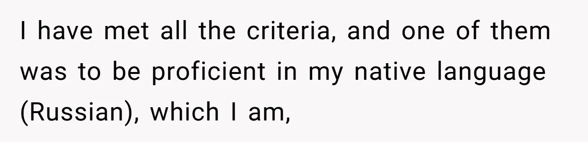 I have met all the criteria, and one of them was to be proficient in my native language (Russian), which I am,