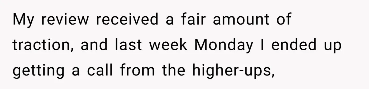 My review received a fair amount of traction, and last week Monday I ended up getting a call from the higher-ups,