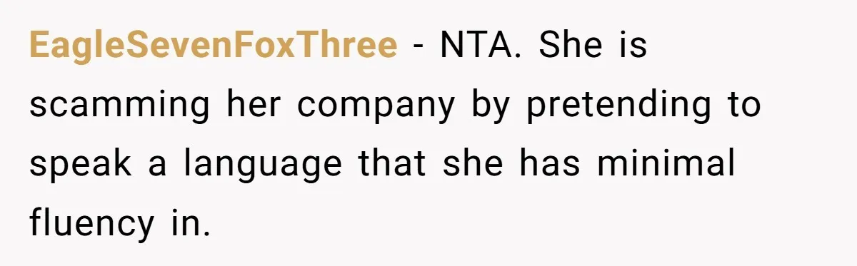 EagleSevenFoxThree − NTA. She is scamming her company by pretending to speak a language that she has minimal fluency in.