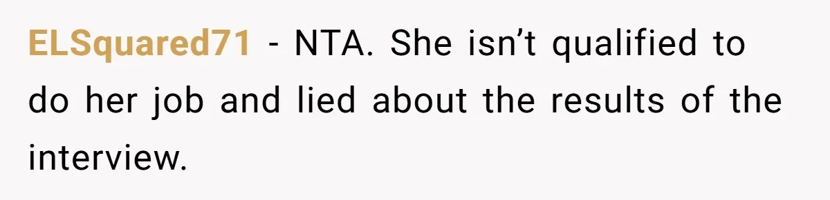 ELSquared71 − NTA. She isn’t qualified to do her job and lied about the results of the interview.