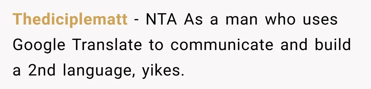 Thediciplematt − NTA As a man who uses Google Translate to communicate and build a 2nd language, yikes.