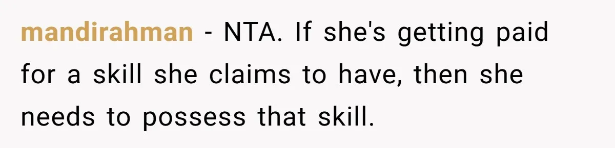 mandirahman − NTA. If she's getting paid for a skill she claims to have, then she needs to possess that skill.