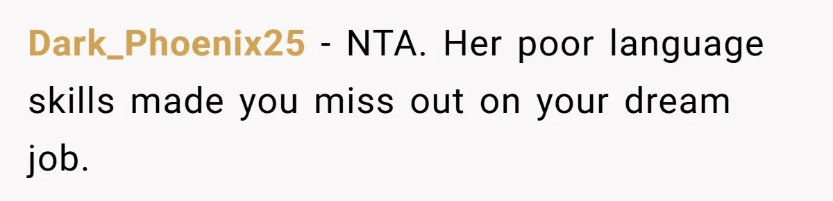 Dark_Phoenix25 − NTA. Her poor language skills made you miss out on your dream job.