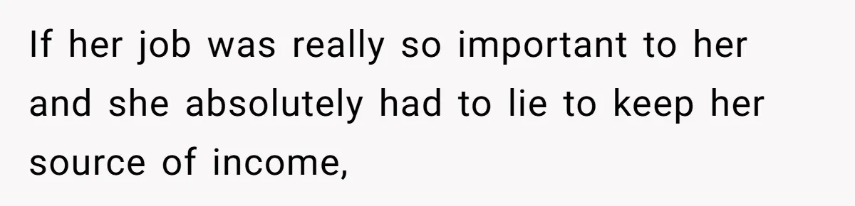 If her job was really so important to her and she absolutely had to lie to keep her source of income,