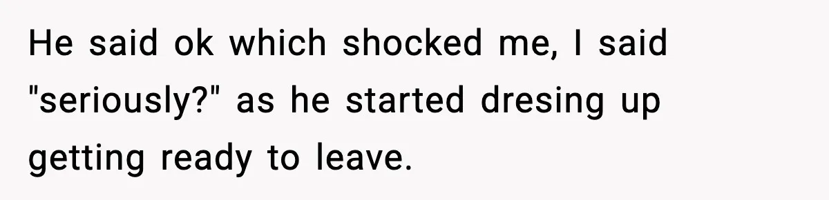 Woman Cooks Husband’s Favorite Meal, He Leaves To Eat At His Mom’s Instead He said ok which shocked me, I said "seriously?" as he started dresing up getting ready to leave.