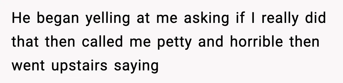 Woman Cooks Husband’s Favorite Meal, He Leaves To Eat At His Mom’s Instead He began yelling at me asking if I really did that then called me petty and horrible then went upstairs saying