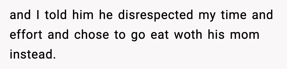 Woman Cooks Husband’s Favorite Meal, He Leaves To Eat At His Mom’s Instead and I told him he disrespected my time and effort and chose to go eat woth his mom instead.