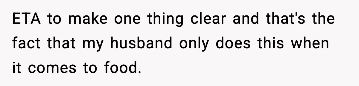 Woman Cooks Husband’s Favorite Meal, He Leaves To Eat At His Mom’s Instead ETA to make one thing clear and that's the fact that my husband only does this when it comes to food.