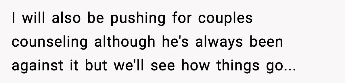 Woman Cooks Husband’s Favorite Meal, He Leaves To Eat At His Mom’s Instead I will also be pushing for couples counseling although he's always been against it but we'll see how things go...