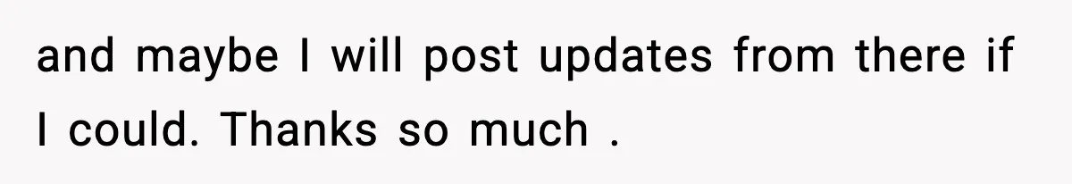 Woman Cooks Husband’s Favorite Meal, He Leaves To Eat At His Mom’s Instead and maybe I will post updates from there if I could. Thanks so much .