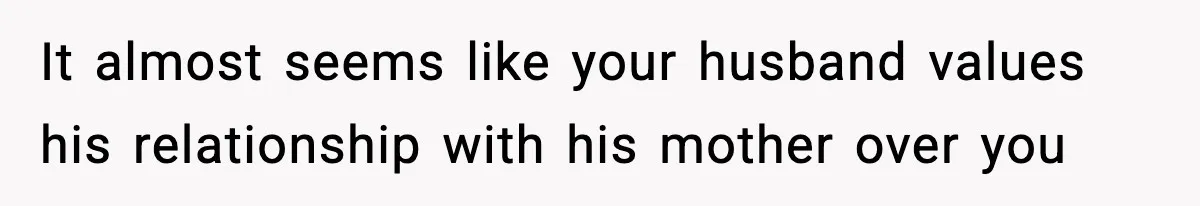 Woman Cooks Husband’s Favorite Meal, He Leaves To Eat At His Mom’s Instead It almost seems like your husband values his relationship with his mother over you