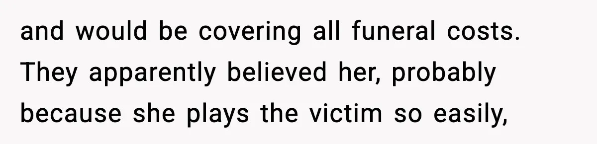 Funeral Home Calls Woman About Ex-MIL’s Death, But She Hasn’t Spoken In 10 Years and would be covering all funeral costs. They apparently believed her, probably because she plays the victim so easily,