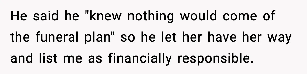 Funeral Home Calls Woman About Ex-MIL’s Death, But She Hasn’t Spoken In 10 Years He said he "knew nothing would come of the funeral plan" so he let her have her way and list me as financially responsible.
