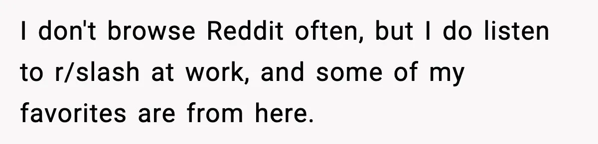 Husband Lives Off Wife’s Money, Then Says She “Doesn’t Do Enough” I don't browse Reddit often, but I do listen to r/slash at work, and some of my favorites are from here.