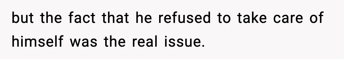 Husband Lives Off Wife’s Money, Then Says She “Doesn’t Do Enough” but the fact that he refused to take care of himself was the real issue.