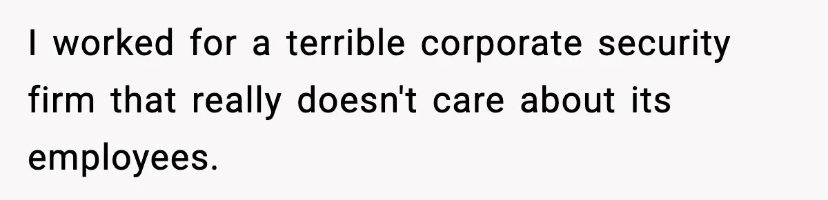 Husband Lives Off Wife’s Money, Then Says She “Doesn’t Do Enough” I worked for a terrible corporate security firm that really doesn't care about its employees.