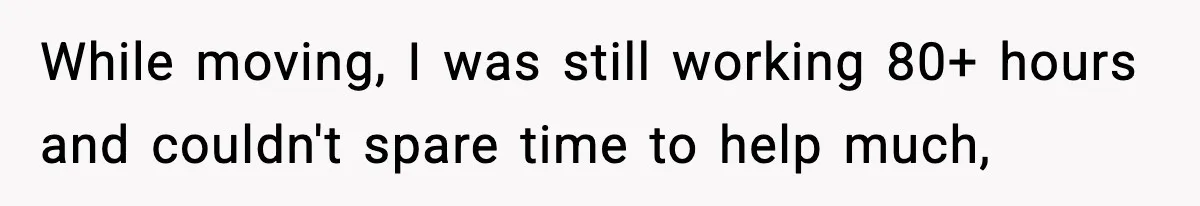 Husband Lives Off Wife’s Money, Then Says She “Doesn’t Do Enough” While moving, I was still working 80+ hours and couldn't spare time to help much,