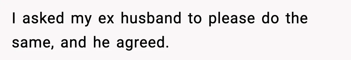 Husband Lives Off Wife’s Money, Then Says She “Doesn’t Do Enough” I asked my ex husband to please do the same, and he agreed.