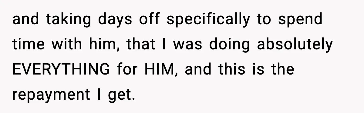 Husband Lives Off Wife’s Money, Then Says She “Doesn’t Do Enough” and taking days off specifically to spend time with him, that I was doing absolutely EVERYTHING for HIM, and this is the repayment I get.