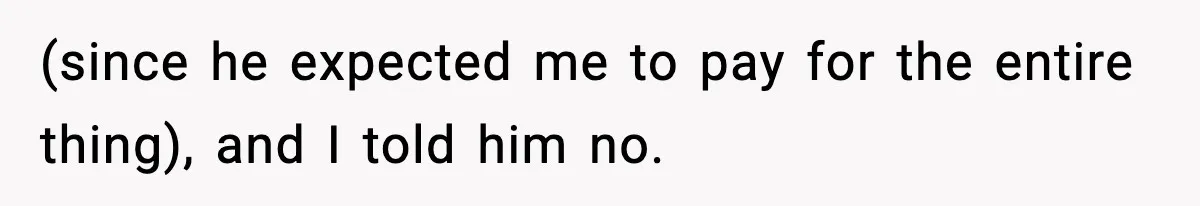 Husband Lives Off Wife’s Money, Then Says She “Doesn’t Do Enough” (since he expected me to pay for the entire thing), and I told him no.