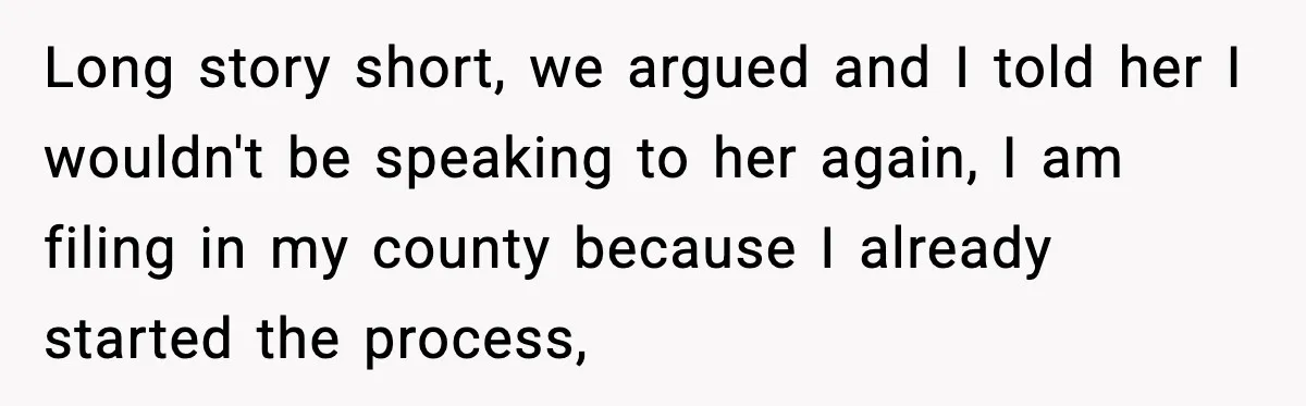 Husband Lives Off Wife’s Money, Then Says She “Doesn’t Do Enough” Long story short, we argued and I told her I wouldn't be speaking to her again, I am filing in my county because I already started the process,