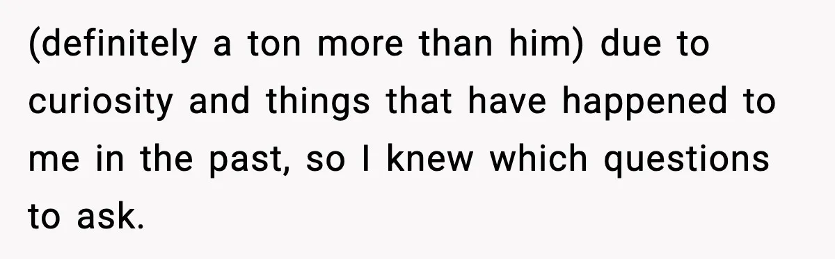 Husband Lives Off Wife’s Money, Then Says She “Doesn’t Do Enough” (definitely a ton more than him) due to curiosity and things that have happened to me in the past, so I knew which questions to ask.