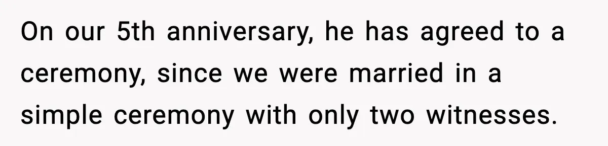 Husband Lives Off Wife’s Money, Then Says She “Doesn’t Do Enough” On our 5th anniversary, he has agreed to a ceremony, since we were married in a simple ceremony with only two witnesses.