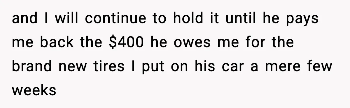 Husband Lives Off Wife’s Money, Then Says She “Doesn’t Do Enough” and I will continue to hold it until he pays me back the $400 he owes me for the brand new tires I put on his car a mere few...