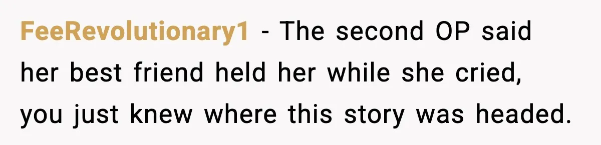 Husband Lives Off Wife’s Money, Then Says She “Doesn’t Do Enough” FeeRevolutionary1 - The second OP said her best friend held her while she cried, you just knew where this story was headed.
