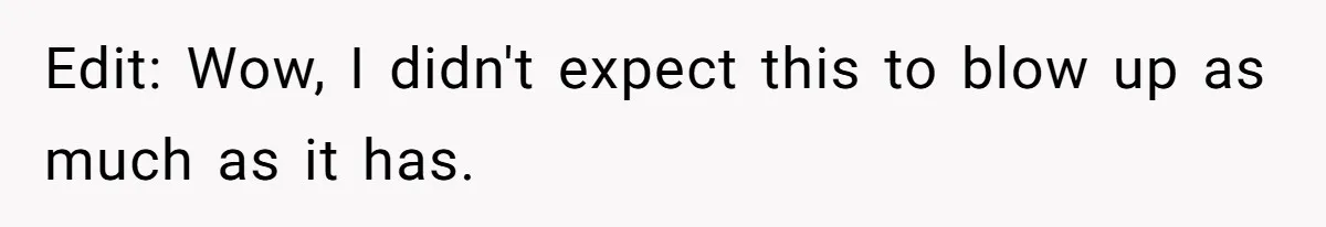 Edit: Wow, I didn't expect this to blow up as much as it has.