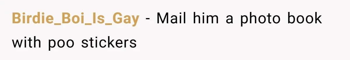 Birdie_Boi_Is_Gay − Mail him a photo book with poo stickers