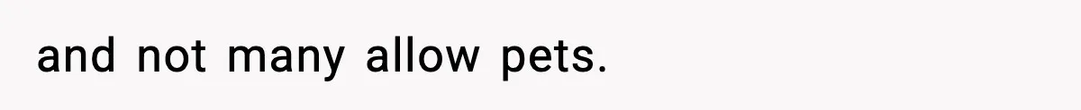 and not many allow pets.