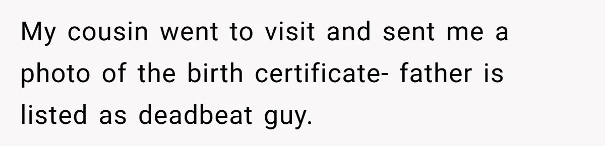 My cousin went to visit and sent me a photo of the birth certificate- father is listed as deadbeat guy.