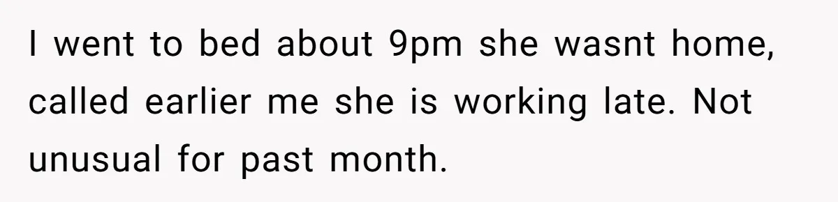 Husband Catches Wife Getting Cozy With Coworker On Their Anniversary, Still Says He Wants To Fix The Marriage I went to bed about 9pm she wasnt home, called earlier me she is working late. Not unusual for past month.