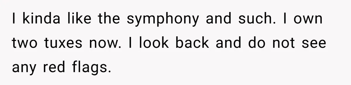 Husband Catches Wife Getting Cozy With Coworker On Their Anniversary, Still Says He Wants To Fix The Marriage I kinda like the symphony and such. I own two tuxes now. I look back and do not see any red flags.