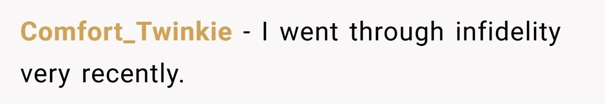 Husband Catches Wife Getting Cozy With Coworker On Their Anniversary, Still Says He Wants To Fix The Marriage Comfort_Twinkie − I went through infidelity very recently.