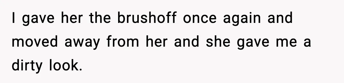 Man Rejects Drunk Woman At Club, Gets Drink Thrown In Face And Fights Back I gave her the brushoff once again and moved away from her and she gave me a dirty look.
