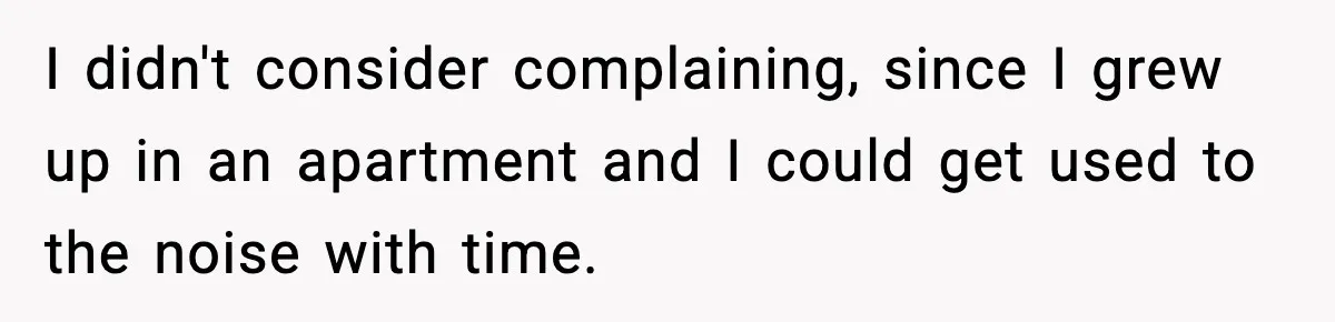 Neighbor Complains About Music, Man Responds With Embarrassing Revenge I didn't consider complaining, since I grew up in an apartment and I could get used to the noise with time.