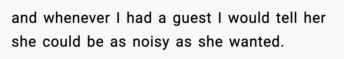 Neighbor Complains About Music, Man Responds With Embarrassing Revenge and whenever I had a guest I would tell her she could be as noisy as she wanted.